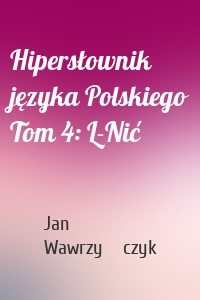 Hipersłownik języka Polskiego Tom 4: L-Nić