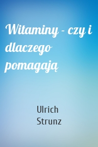 Witaminy - czy i dlaczego pomagają