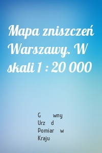 Mapa zniszczeń Warszawy. W skali 1 : 20 000