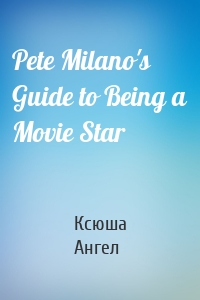 Pete Milano's Guide to Being a Movie Star