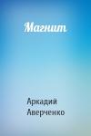 Аркадий Аверченко - Магнит