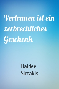 Vertrauen ist ein zerbrechliches Geschenk