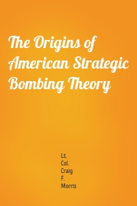 The Origins of American Strategic Bombing Theory