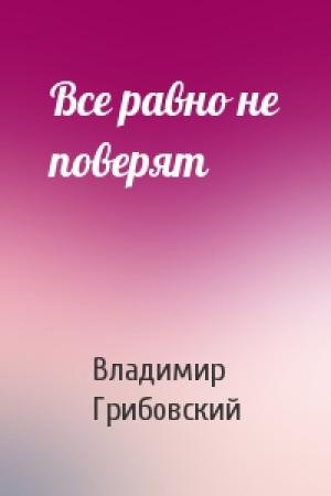 Обложка книги «Все равно не поверят» — Владимир Грибовский