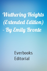 Wuthering Heights (Extended Edition) – By Emily Bronte