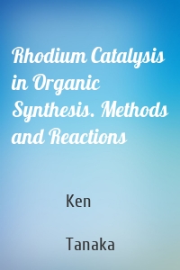 Rhodium Catalysis in Organic Synthesis. Methods and Reactions