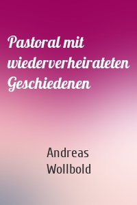 Pastoral mit wiederverheirateten Geschiedenen