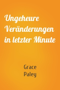 Ungeheure Veränderungen in letzter Minute