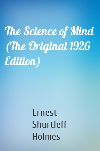 The Science of Mind (The Original 1926 Edition)