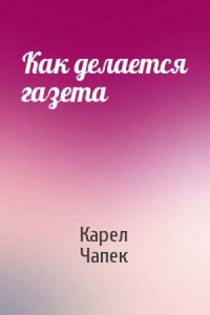 Обложка книги «Как делается газета» — Карел Чапек
