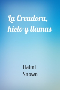 La Creadora, hielo y llamas