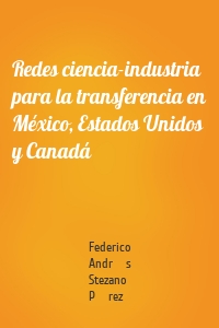 Redes ciencia-industria para la transferencia en México, Estados Unidos y Canadá