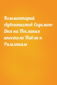 Комментарий Адвентистов Седьмого Дня на Послания апостола Павла к Римлянам