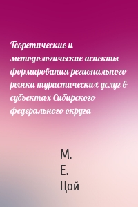 Теоретические и методологические аспекты формирования регионального рынка туристических услуг в субъектах Сибирского федерального округа