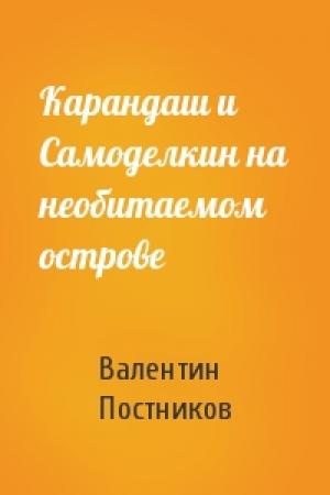 Обложка книги «Карандаш и Самоделкин на необитаемом острове» — Валентин Постников