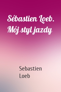 Sébastien Loeb. Mój styl jazdy