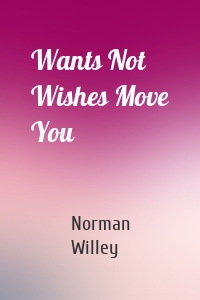 Wants Not Wishes Move You