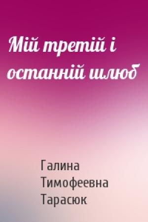 Обложка книги «Мій третій і останній шлюб» — Галина Тимофеевна Тарасюк