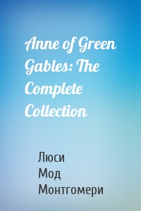 Anne of Green Gables: The Complete  Collection
