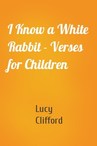 I Know a White Rabbit - Verses for Children