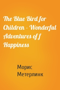 The Blue Bird for Children - Wonderful Adventures of f Happiness