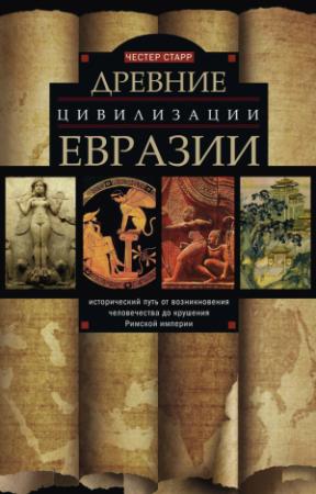 Обложка книги «Древние цивилизации Евразии. Исторический путь от возникновения человечества до крушения Римской империи» — Честер Старр