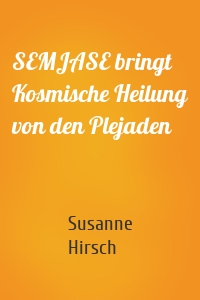 SEMJASE bringt Kosmische Heilung von den Plejaden