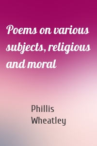 Poems on various subjects, religious and moral