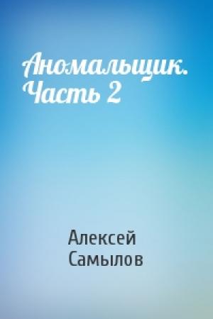 Обложка книги «Аномальщик. Часть 2» — Алексей Самылов