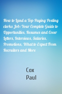 How to Land a Top-Paying Posting clerks Job: Your Complete Guide to Opportunities, Resumes and Cover Letters, Interviews, Salaries, Promotions, What to Expect From Recruiters and More