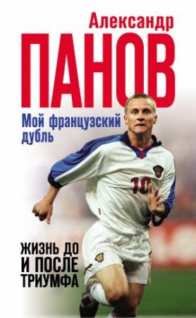 Обложка книги «Мой французский дубль. Жизнь до и после триумфа» — Александр Панов