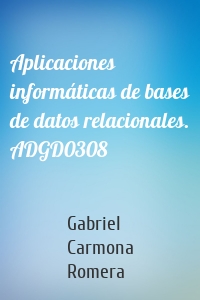 Aplicaciones informáticas de bases de datos relacionales. ADGD0308