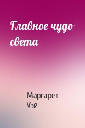 Обложка книги «Главное чудо света» — Маргарет Уэй
