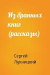 Сергей Лукницкий - Из бранных книг (рассказы)
