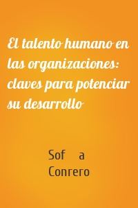 El talento humano en las organizaciones: claves para potenciar su desarrollo