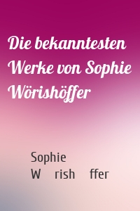 Die bekanntesten Werke von Sophie Wörishöffer