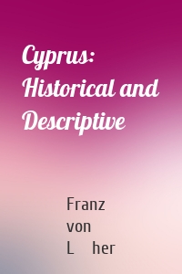 Cyprus: Historical and Descriptive
