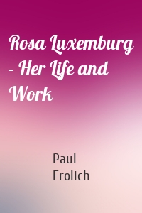 Rosa Luxemburg - Her Life and Work