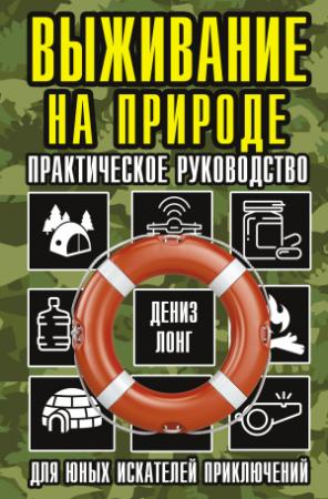Обложка книги «Выживание на природе. Практическое руководство для юных искателей приключений» — Дениз Лонг