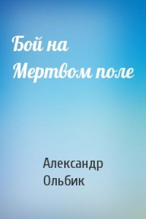 Обложка книги «Бой на Мертвом поле» — Александр Ольбик