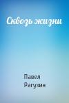 Павел Рагузин - Сквозь жизни
