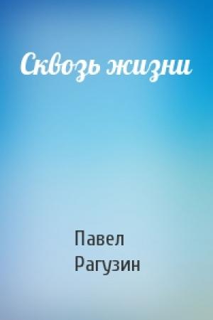 Обложка книги «Сквозь жизни» — Павел Рагузин