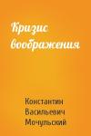 Константин Васильевич Мочульский - Кризис воображения