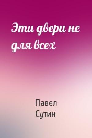 Обложка книги «Эти двери не для всех» — Павел Сутин
