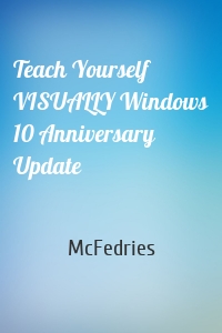 Teach Yourself VISUALLY Windows 10 Anniversary Update