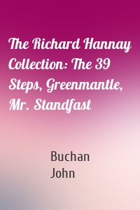 The Richard Hannay Collection: The 39 Steps, Greenmantle, Mr. Standfast