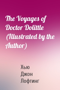 The Voyages of Doctor Dolittle (Illustrated by the Author)