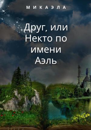 Обложка книги «Друг, или Некто по имени Аэль» — Микаэла