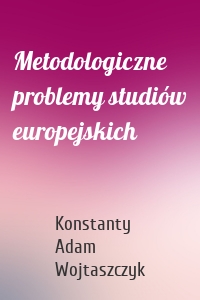 Metodologiczne problemy studiów europejskich