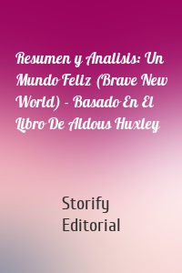 Resumen y Analisis: Un Mundo Feliz (Brave New World) - Basado En El Libro De Aldous Huxley